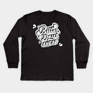 Better Days Ahead Kids Long Sleeve T-Shirt